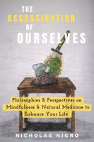 The Assassination of Ourselves: Philosophies & Perspectives on Mindfulness & Natural Medicine to Enhance Your Life B0F33757Z9 Book Cover