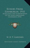 Echoes From Edinburgh, 1910 - An Account And Interpretation Of The World Missionary Conference 1015129854 Book Cover