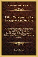 Office Management, Its Principles and Practice: Covering Organization, Arrangement, and Operation With Special Consideration of the Employment, Training, and Payment of Office Workers 1015917666 Book Cover