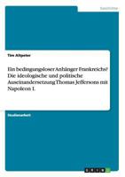 Ein bedingungsloser Anh�nger Frankreichs? Die ideologische und politische Auseinandersetzung Thomas Jeffersons mit Napoleon I. 3656424160 Book Cover