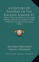 A Century Of Painters Of The English School V1: With Critical Notices Of Their Works, And An Account Of The Progress Of Art In England 1166489078 Book Cover