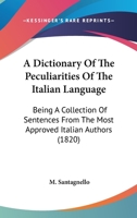 A Dictionary Of The Peculiarities Of The Italian Language: Being A Collection Of Sentences From The Most Approved Italian Authors (1820) 1437452191 Book Cover