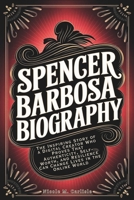 Spencer Barbosa Biography: The Inspiring Story of a Digital Creator Who Proves That Authenticity, Self-Worth, and Resilience Can Change Lives in the Online World B0F138LZKW Book Cover