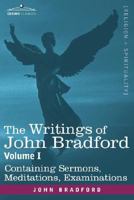 The Writings of John Bradford, Vol. I - Containing Sermons, Meditations, Examinations 1605200433 Book Cover