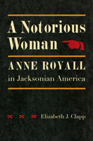 A Notorious Woman: Anne Royall in Jacksonian America 0813938368 Book Cover