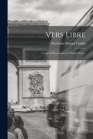 Vers libre; a logical development of French verse 1019217227 Book Cover