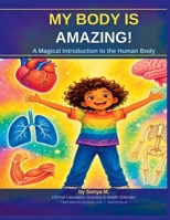 MY BODY IS AMAZING!: A Magical Introduction to the Human Body B0H2W9Y2GH Book Cover