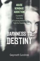 Darkness to Destiny: A powerful true story of a young woman's fight for freedom. 1911086677 Book Cover