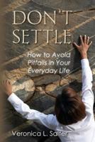 Don't Settle: How to Avoid Pitfalls in your Everyday Life 0615829341 Book Cover
