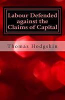 Labour Defended Against the Claims of Capital (Hammersmith Reprints) 1490937773 Book Cover