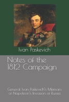 Notes of the 1812 Campaign: General Ivan Paskevich's Memoirs of Napoleon's Invasion of Russia 1701632691 Book Cover