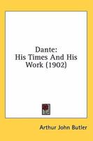 Dante: His Times and His Work 1140209337 Book Cover