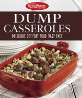 Favorite Brand Name Recipes - Dump Casseroles: Delicious Comfort Food Made Easy