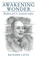 Awakening Wonder: Wisdom of C.S. Lewis for today 1664276769 Book Cover