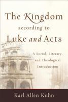 The Kingdom According to Luke and Acts: A Social, Literary, and Theological Introduction 0801048877 Book Cover