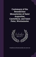 Customary of the Benedictine Monasteries of Saint Augustine, Canterbury, and Saint Peter, Westminster 1172426813 Book Cover