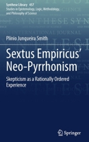 Sextus Empiricus’ Neo-Pyrrhonism: Skepticism as a Rationally Ordered Experience 3030945170 Book Cover