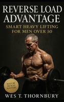Reverse Load Advantage: Smart Heavy Lifting for Men Over 50: A Sustainable Training System for Power, Longevity, and Joint Health B0FVSX8WXN Book Cover