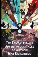 The Fantastically Adventurous Tales of Author: Max Richardson (Author: A Fantastical Book Series) B0CCXMSKTT Book Cover