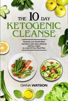 The 10 Day Ketogenic Cleanse: The Metabolism Booster Your Body Needs to Burn Fats (Keto Diet, High Fat Diet, Ketogenic Diet for Weight Loss, Fat Loss, Ketogenic, Ketogenic, Ketogenic Diet) 1547044837 Book Cover