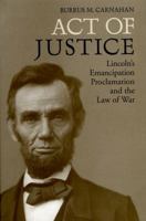 Act of Justice: Lincoln's Emancipation Proclamation and the Law of War 0813134587 Book Cover