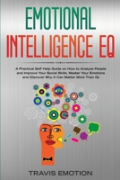 Emotional Intelligence EQ: A Practical Self Help Guide on How to Analyze People and Improve Your Social Skills. Master Your Emotions and Discover Why It Can Matter More Than IQ 1801093288 Book Cover