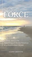 Soul Force: A Story about the Rebirthing of Divine Presence in a Postmodern World 194520916X Book Cover