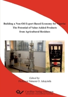 Building a Non-Oil Export Based Economy for Nigeria: The Potential of Value-Added Products from Agricultural Residues 3869559373 Book Cover