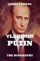The Biography: Vladimir Putin. Russia President. the Most Powerful Man in Russia B08VCJ8DD5 Book Cover