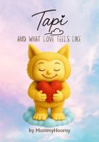 Tapi and What Love Feels Like: A Book Full of Love’s Sweetest Feelings 1972071122 Book Cover