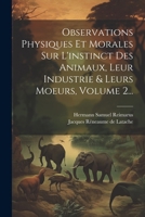 Observations Physiques Et Morales Sur L'instinct Des Animaux, Leur Industrie & Leurs Moeurs, Volume 2... (French Edition) 1022640984 Book Cover