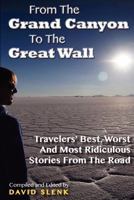 From The Grand Canyon To The Great Wall: Travelers' Best, Worst And Most Ridiculous Stories From The Road 0615640664 Book Cover