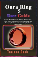 Oura Ring 5 User Guide: Master Health Tracking, Fitness Optimization, Sleep Improvement, Recovery Monitoring, and Everyday Wellness with Clear Step-by-Step Instructions B0H3TXPTXK Book Cover