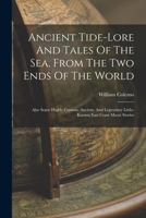 Ancient Tide-lore And Tales Of The Sea, From The Two Ends Of The World: Also Some Highly Curious, Ancient, And Legendary Little-known East Coast Maori Stories 1018841288 Book Cover