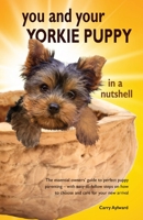 You and Your Yorkie Puppy in a Nutshell: The essential owners’ guide to perfect puppy parenting – with easy-to-follow steps on how to choose and care for your new arrival 1916189784 Book Cover