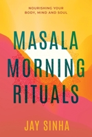 MASALA MORNING RITUALS: Nourishing Your Body, Mind and Soul 1777709806 Book Cover