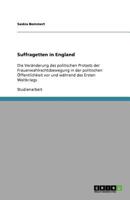 Suffragetten in England: Die Veränderung des politischen Protests der Frauenwahlrechtsbewegung in der politischen Öffentlichkeit vor und während des Ersten Weltkriegs 3640896114 Book Cover