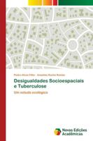 Desigualdades Socioespaciais e Tuberculose: Um estudo ecológico 6202046449 Book Cover