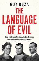 The Language of Evil: How Dictators Manipulate the Masses and Wield Power Through Words B0F3DRS29M Book Cover