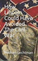 How Lincoln Could Have Avoided The Civil War B084Q9WJK4 Book Cover