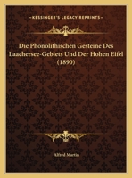 Die Phonolithischen Gesteine Des Laachersee-Gebiets Und Der Hohen Eifel (1890) 1168303222 Book Cover