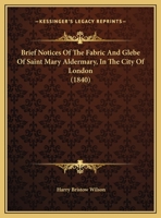 Brief Notices of the Fabric and Glebe of Saint Mary Aldermary, in the City of London 1104042495 Book Cover