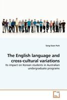 The English language and cross-cultural variations: Its impact on Korean students in Australian undergraduate programs 3639226372 Book Cover