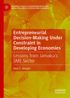 Entrepreneurial Decision-Making Under Constraint in Developing Economies: Lessons from Jamaica's SME Sector (Palgrave Studies of Entrepreneurship and Social Challenges in Developing Economies) 3032375797 Book Cover