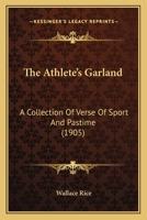 The Athlete's Garland: A Collection Of Verse Of Sport And Pastime 114862628X Book Cover
