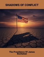 Shadows Of Conflict: The Presidency Of James Buchanan B0FQ72CX7M Book Cover