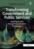 Transforming Government and Public Services: Realising Benefits Through Project Portfolio Management 1409401634 Book Cover