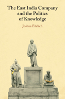 The East India Company and the Politics of Knowledge 1009367951 Book Cover
