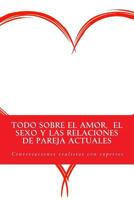 Todo sobre el amor, el sexo y las relaciones de pareja actuales: Conversaciones realistas con expertos 1537229133 Book Cover