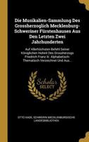 Die Musikalien-Sammlung Des Grossherzoglich Mecklenburg-Schweriner F�rstenhauses Aus Den Letzten Zwei Jahrhunderten: Auf Allerh�chsten Befehl Seiner K�niglichen Hoheit Des Grossherzogs Friedrich Franz 0270974598 Book Cover